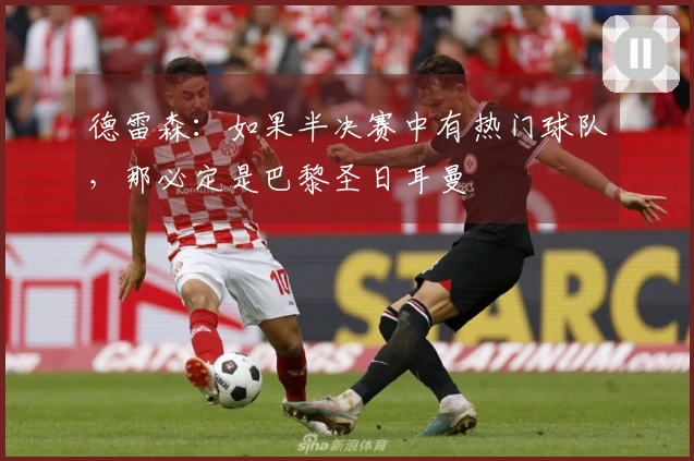 德雷森：如果半决赛中有热门球队，那必定是巴黎圣日耳曼