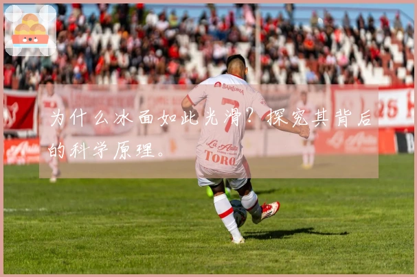 为什么冰面如此光滑？探究其背后的科学原理。