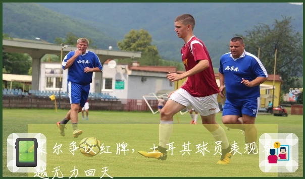 莱尔争议红牌，土耳其球员表现卓越无力回天